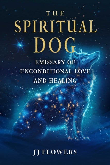 The Spiritual Dog - Emissary of Unconditional Love and Healing