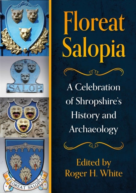 Floreat Salopia - A Celebration of Shropshire’s History and Archaeology