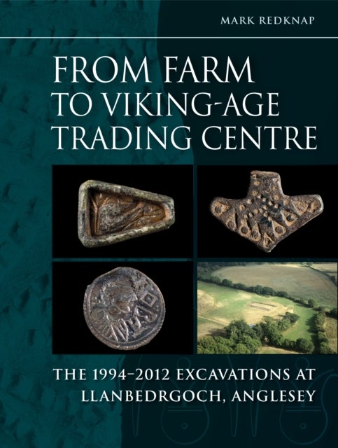 From Farm to Vikingage Trading Centre - The 1994–2012 Excavations at Llanbedrgoch, Anglesey