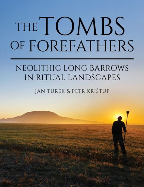 The Tombs of Forefathers - Neolithic Long Barrows in Ritual Landscapes