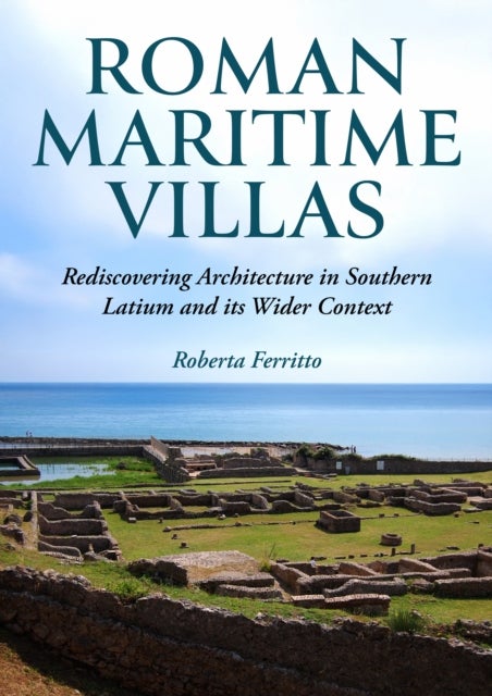 Roman Maritime Villas - Rediscovering Architecture in Southern Latium and its Wider Context