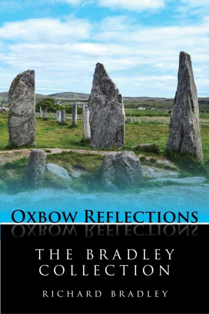 The Bradley Collection - Key Papers by Prehistorian Richard Bradley on Neolithic and Bronze Age Archaeology