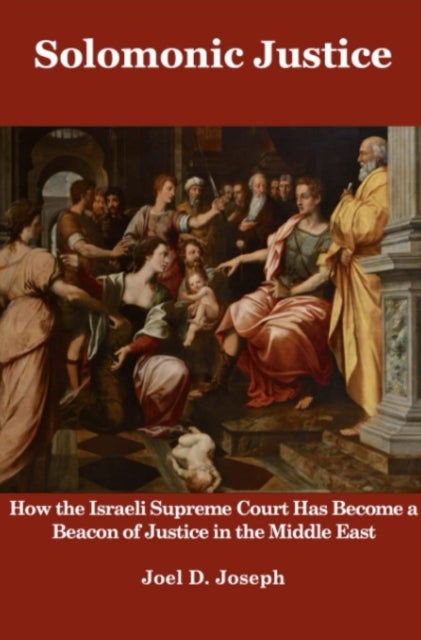 Solomonic Justice - How the Israeli Supreme Court Has Become a Beacon of Justice in the Middle East