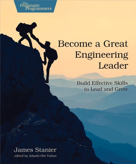 Become a Great Engineering Leader - Build Effective Skills to Lead and Grow