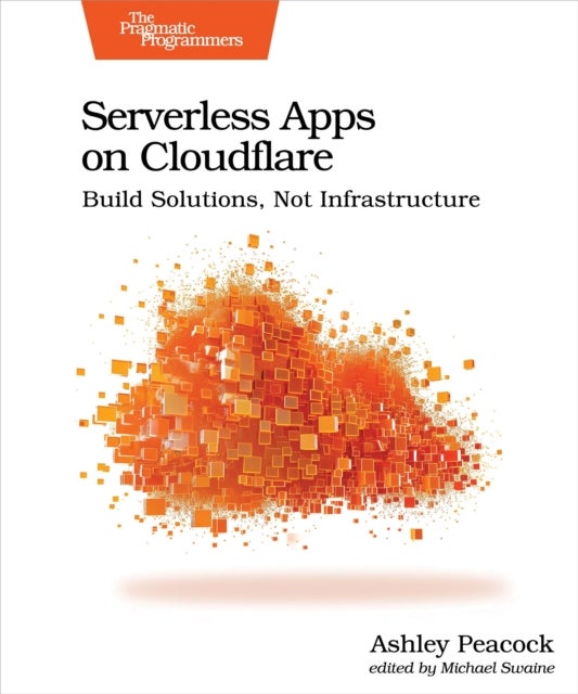 Serverless Apps on Cloudflare - Build Solutions, Not Infrastructure