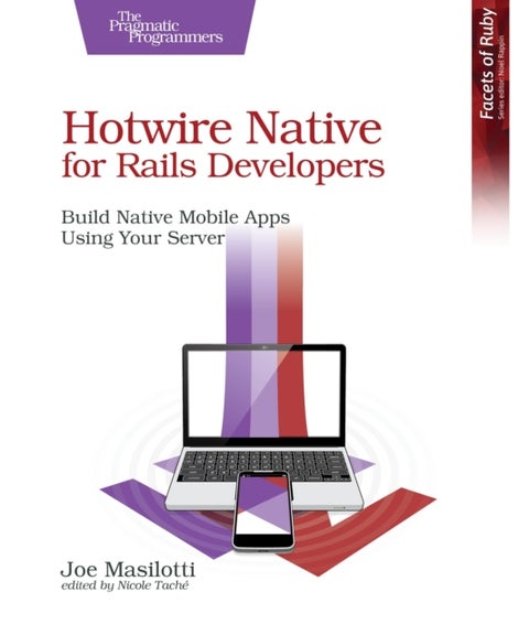 Hotwire Native for Rails Developers - Build Native Mobile Apps Using Your Server