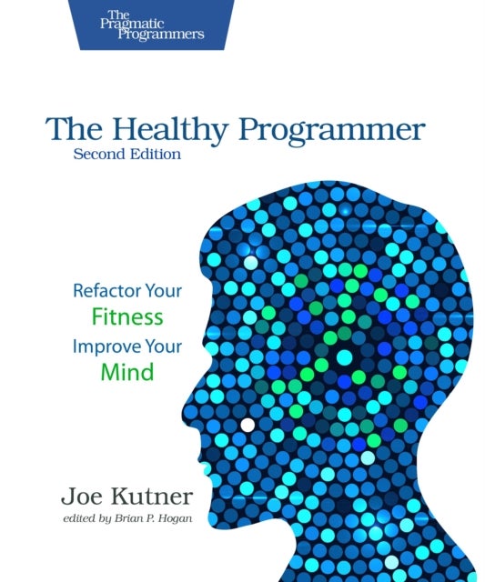 The Healthy Programmer, Second Edition - Refactor Your Fitness, Improve Your Mind
