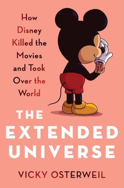 The Extended Universe - How Disney Killed the Movies and Took Over the World