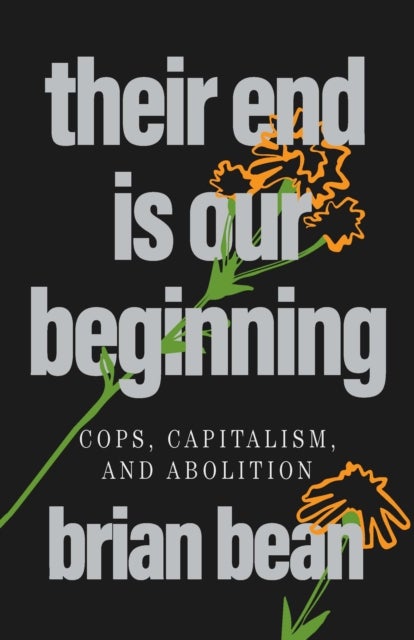 Their End Is Our Beginning - Cops, Capitalism, and Abolition