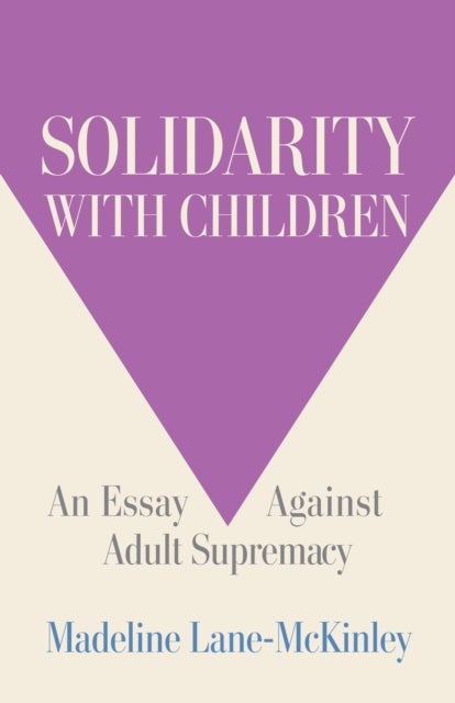 Solidarity with Children - An Essay Against Adult Supremacy