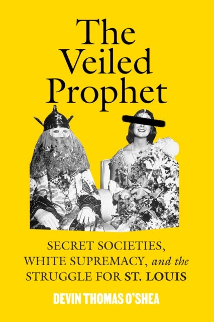 The Veiled Prophet - Secret Societies, White Supremacy, and the Struggle for St. Louis