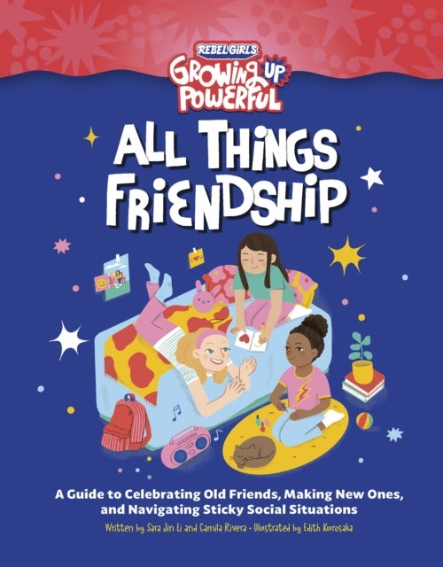 Rebel Girls All Things Friendship - A Guide to Celebrating Old Friends, Making New Ones, and Navigating Sticky Social Situations