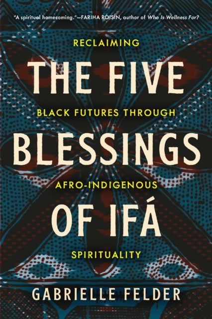 The Five Blessings of Ifa - Reclaiming Black Futures Through Afro-Indigenous Spirituality
