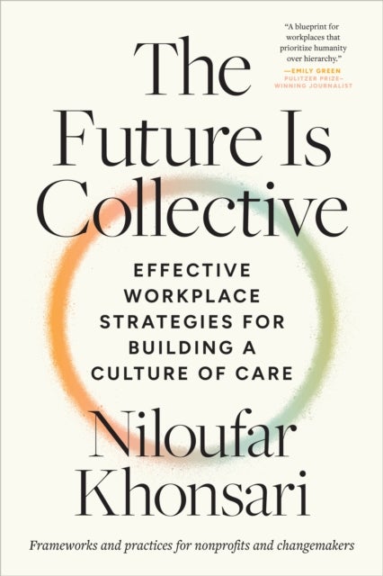 The Future Is Collective - Effective Workplace Strategies for Building a Culture of Care--Frameworks and practices for nonprofits and changemakers