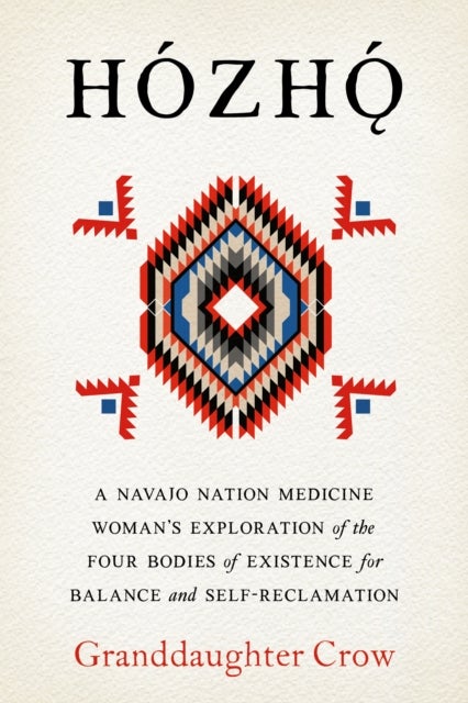 Hozho - Indigenous Psychologies for Aligning the Body, Heart, Mind, and Spirit to Reclaim Your Authentic Self