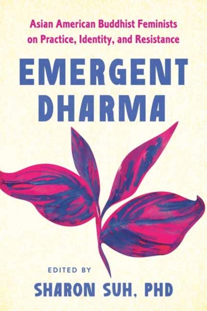 Emergent Dharma - Asian American Buddhist Feminists on Practice, Identity, and Resistance