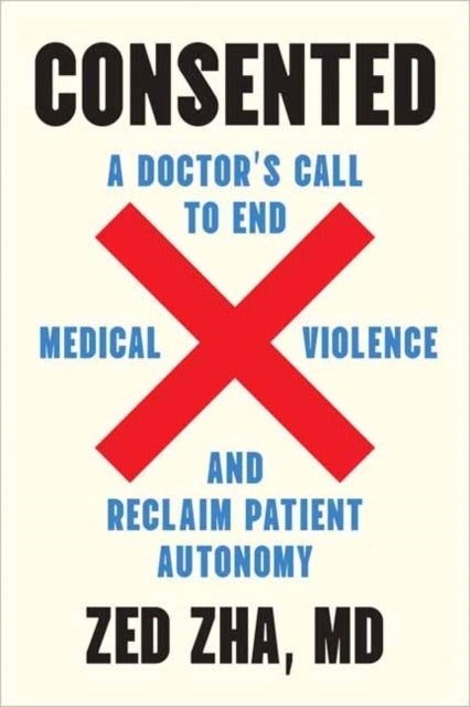 Consented - A Doctor's Call to End Medical Violence and Reclaim Patient Autonomy