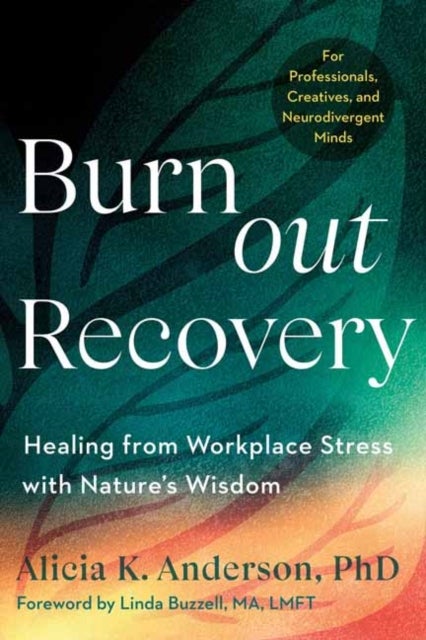 Burnout Recovery - A Neurodivergent-Friendly Guide to Healing Burnout Through Nature's Wisdom--Using ecopsychology, mythology, and depth psychology