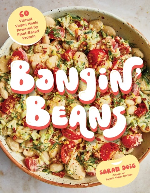 Bangin' Beans - 60 Vibrant Vegan Meals Powered by Plant-Based Protein