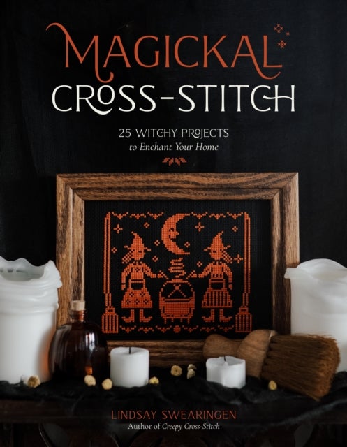 Magickal Cross-Stitch - 25 Witchy Projects to Enchant Your Home