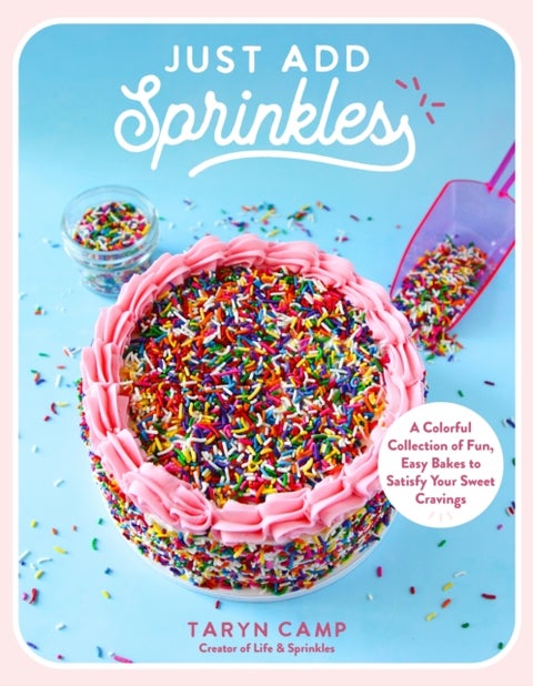 Just Add Sprinkles - A Colorful Collection of Fun, Easy Bakes to Satisfy Your Sweet Cravings