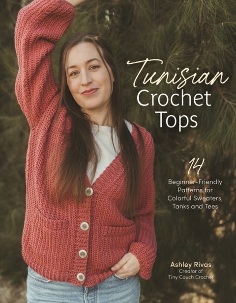 Tunisian Crochet Tops - 14 Beginner-Friendly Patterns for Colorful Sweaters, Tanks, and Tees