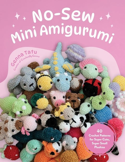 No-Sew Mini Amigurumi - 40 Crochet Patterns for Super Cute, Super Small Plushies