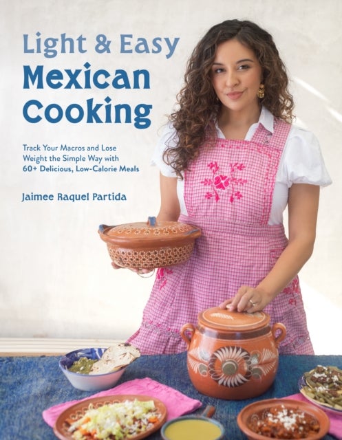 Light & Easy Mexican Cooking - Track Your Macros and Lose Weight the Simple Way with 60+ Delicious, Low-Calorie Meals
