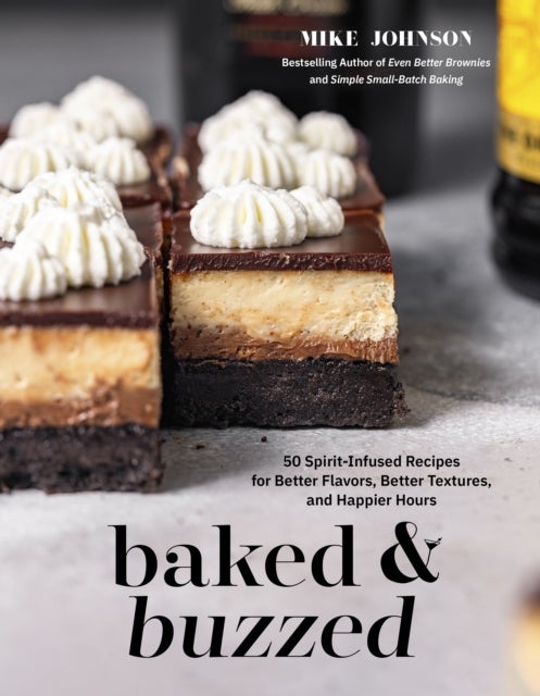 Baked & Buzzed - 50 Spirit-Infused Recipes for Better Flavors, Better Textures, and Happier Hours