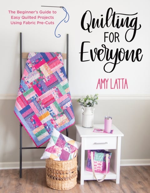 Quilting for Everyone - The Beginner's Guide to Easy Quilted Projects Using Fabric Pre-Cuts