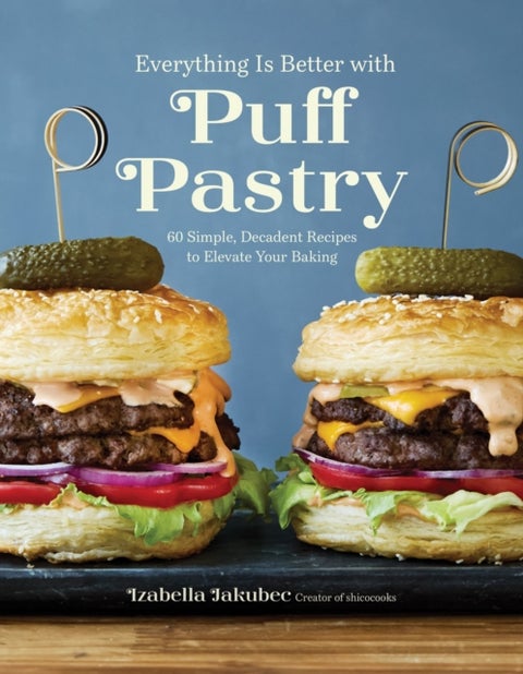 Everything Is Better with Puff Pastry - 60 Simple, Decadent Recipes to Elevate Your Baking
