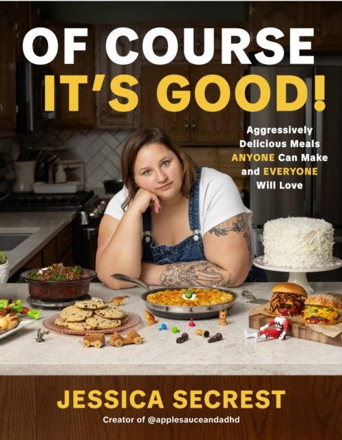 Of Course It's Good! - Aggressively Delicious Meals Anyone Can Make and Everyone Will Love