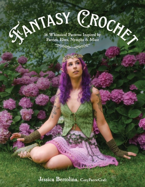 Fantasy Crochet - 16 Whimsical Patterns Inspired by Faeries, Elves, Nymphs & More