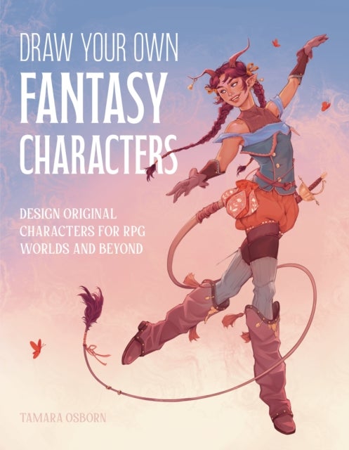 Draw Your Own Fantasy Characters - Design Original Characters for RPG Worlds and Beyond