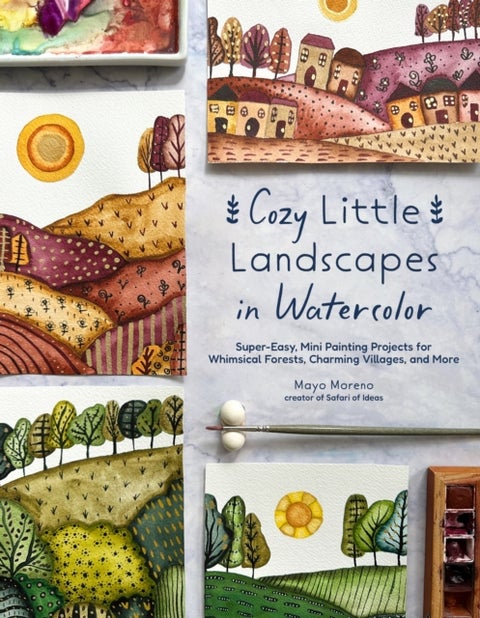 Cozy Little Landscapes in Watercolor - Super-Easy, Mini Painting Projects for Whimsical Forests, Charming Villages, and More