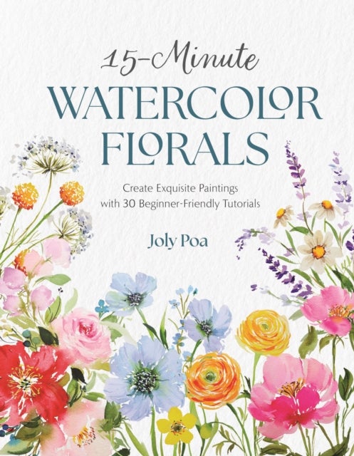 15-Minute Watercolor Florals - Create Exquisite Paintings with 30 Beginner-Friendly Tutorials