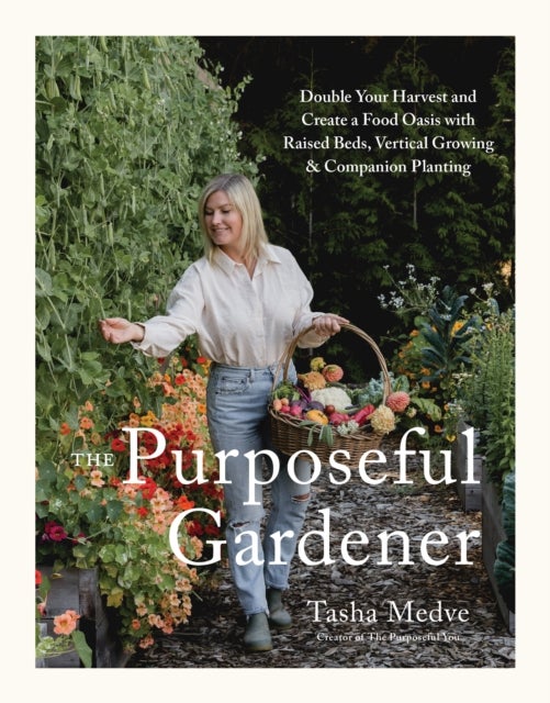 The Purposeful Gardener - Double Your Harvest & Create a Food Oasis with Raised Beds, Vertical Growing & Companion Planting