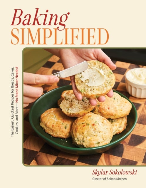 Baking Simplified - The Easiest, Quickest Recipes for Breads, Cakes, Cookies, and More - No Stand Mixer Needed