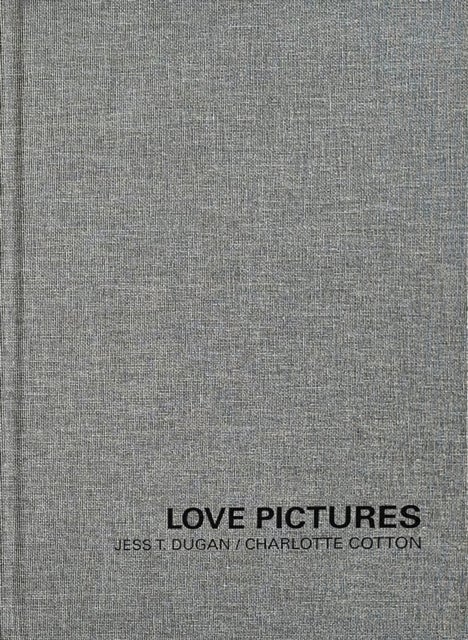 Jess T. Dugan and Charlotte Cotton: Love Pictures
