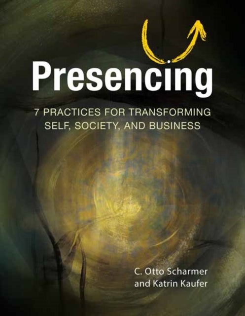 Presencing - 7 Practices for Transforming Self, Society, and Business