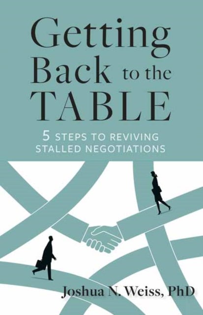 Getting Back to the Table - 5 Steps to Reviving Stalled Negotiations