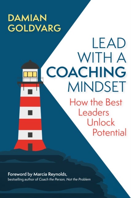 Lead with a Coaching Mindset - How the Best Leaders Unlock Potential