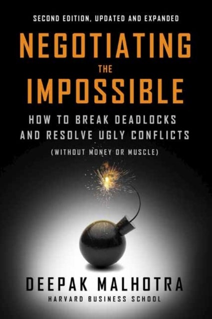 Negotiating the Impossible, Second Edition - How to Break Deadlocks and Resolve Ugly Conflicts (without Money or Muscle)