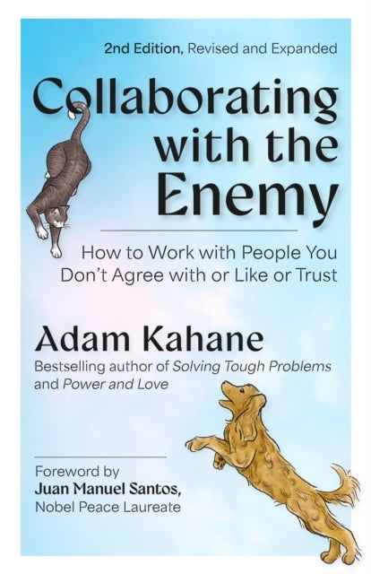 Collaborating with the Enemy, Second Edition - How to Work with People You Dont Agree with or Like or Trust