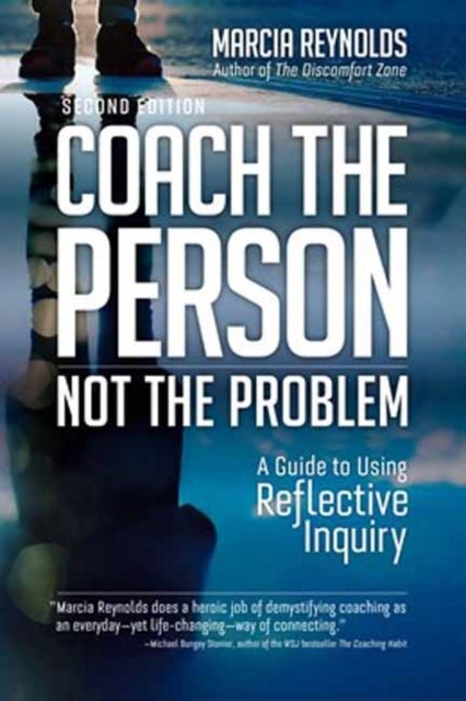Coach the Person, Not the Problem, Second Edition - A Guide to Using Reflective Inquiry