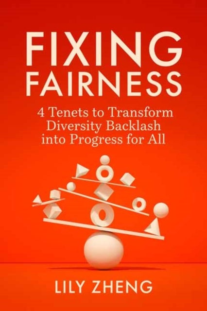 Fixing Fairness - 4 Tenets to Transform Diversity Backlash into Progress for All