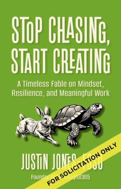 Stop Chasing, Start Creating - A Timeless Fable on Mindset, Resilience, and Meaningful Work