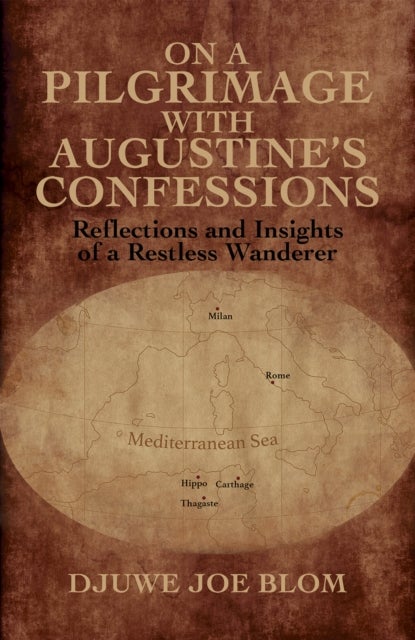 On a Pilgrimage with Augustine’s Confessions - Reflections and Insights of a Restless Wanderer