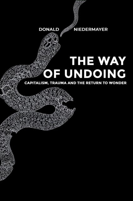 The Way of Undoing - Capitalism, Trauma and the Return to Wonder