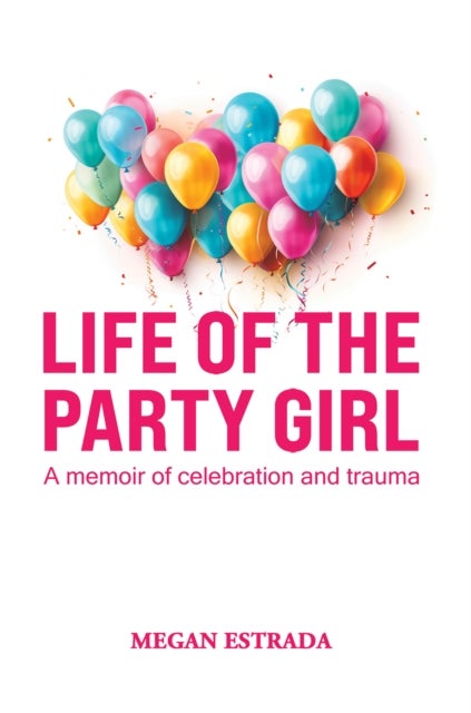 Life of the Party Girl - A Memoir of Celebration and Trauma